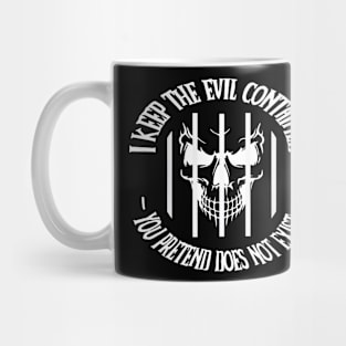 I keep the evil contained you pretend does not exist Mug